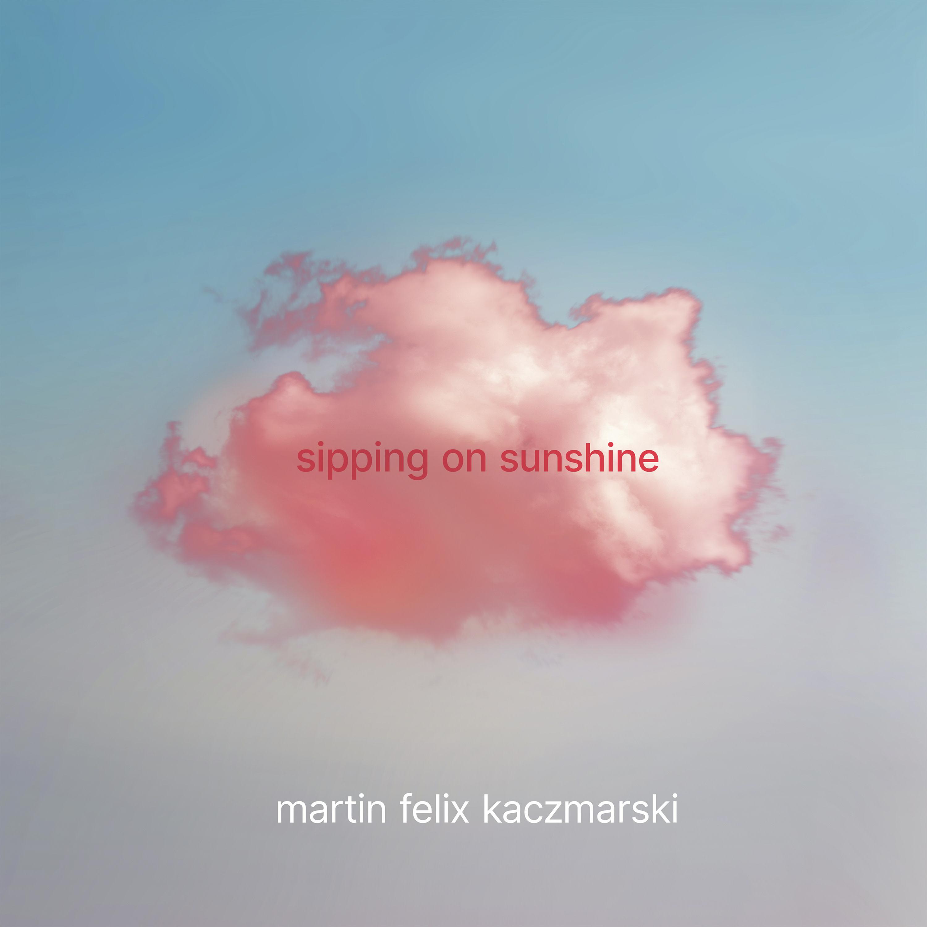 Martin Felix Kaczmarski - Sipping On Sunshine