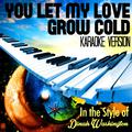 You Let My Love Grow Cold (In the Style of Dinah Washington) [Karaoke Version] - Single