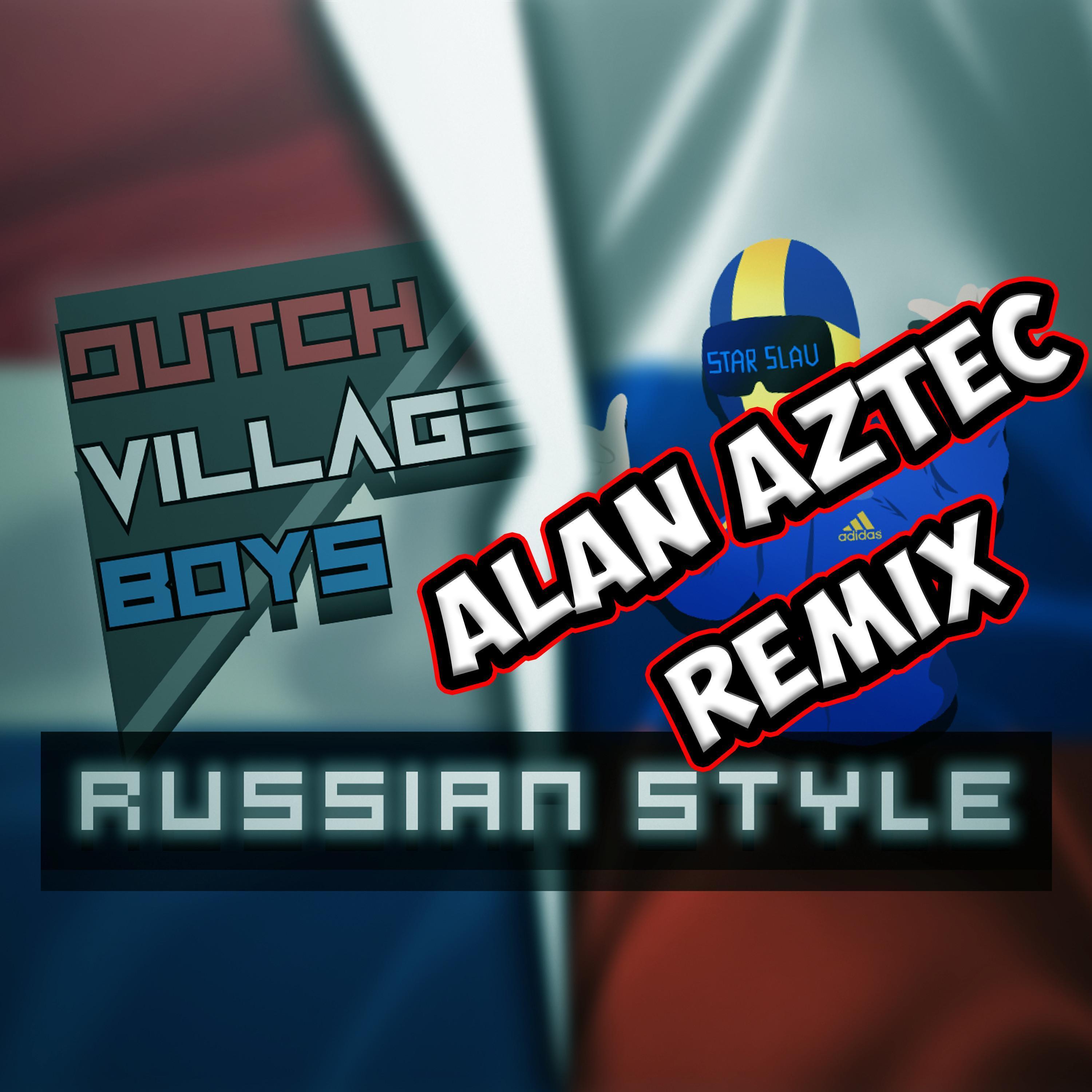 Russian Style (feat. Dutch Village Boys) [Alan Aztec Remix]