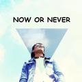 Now Or Never