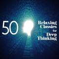 50 Relaxing Classics for Deep Thinking