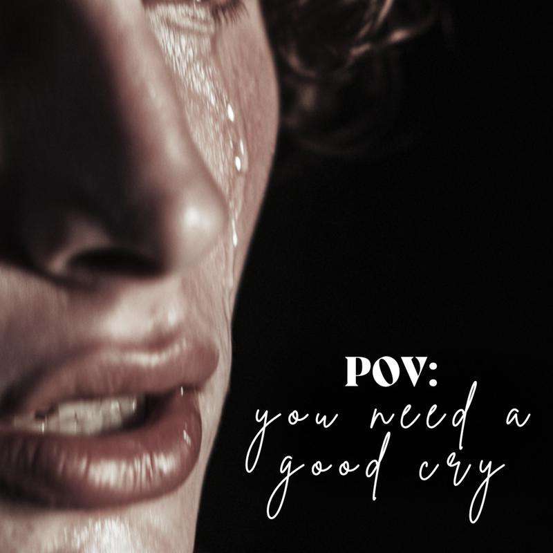 pov: you need a good cry