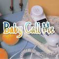 BABY CALL ME