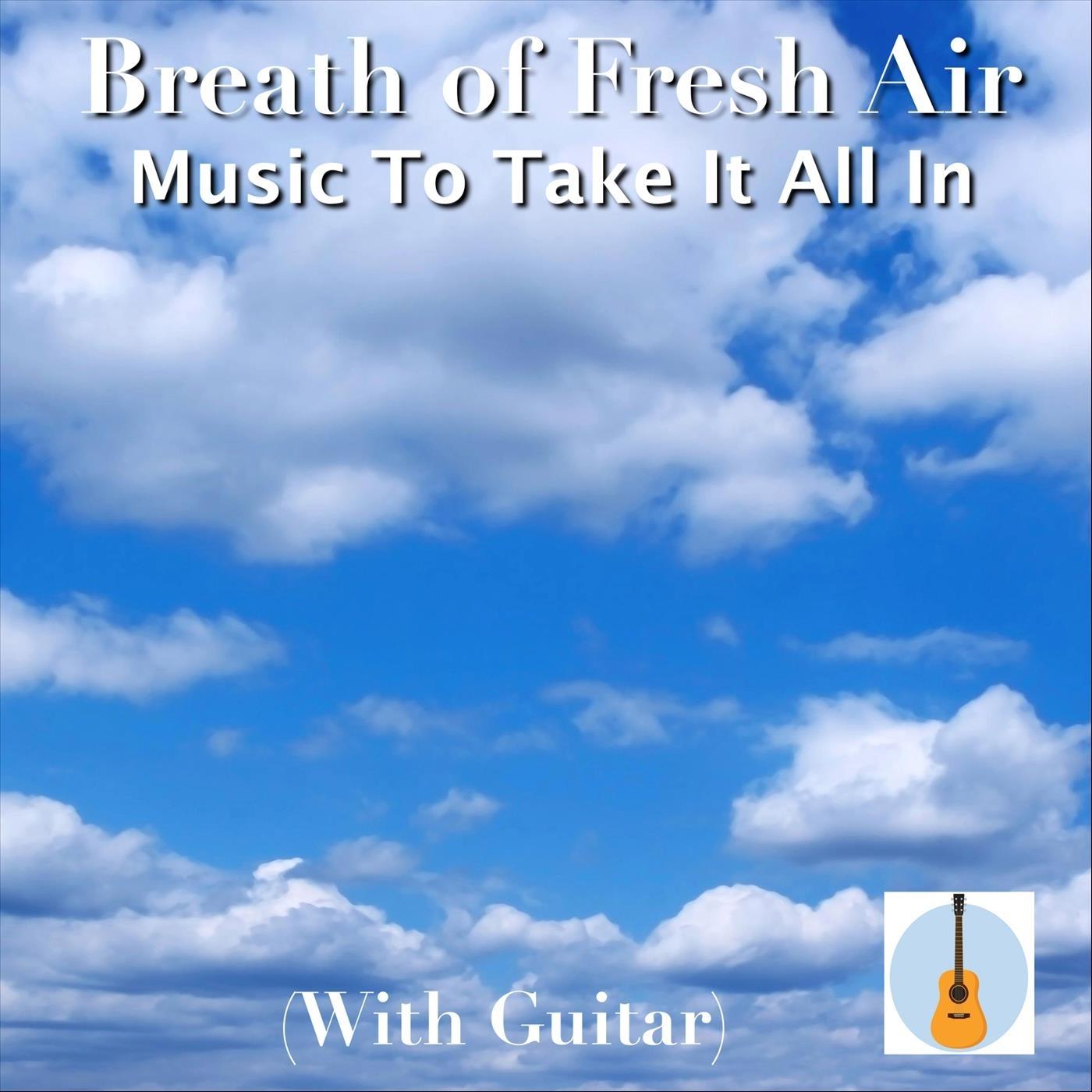 Breath of Fresh Air: Music to Take It All In (With Guitar)