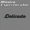 Música Espectacular, Delicado