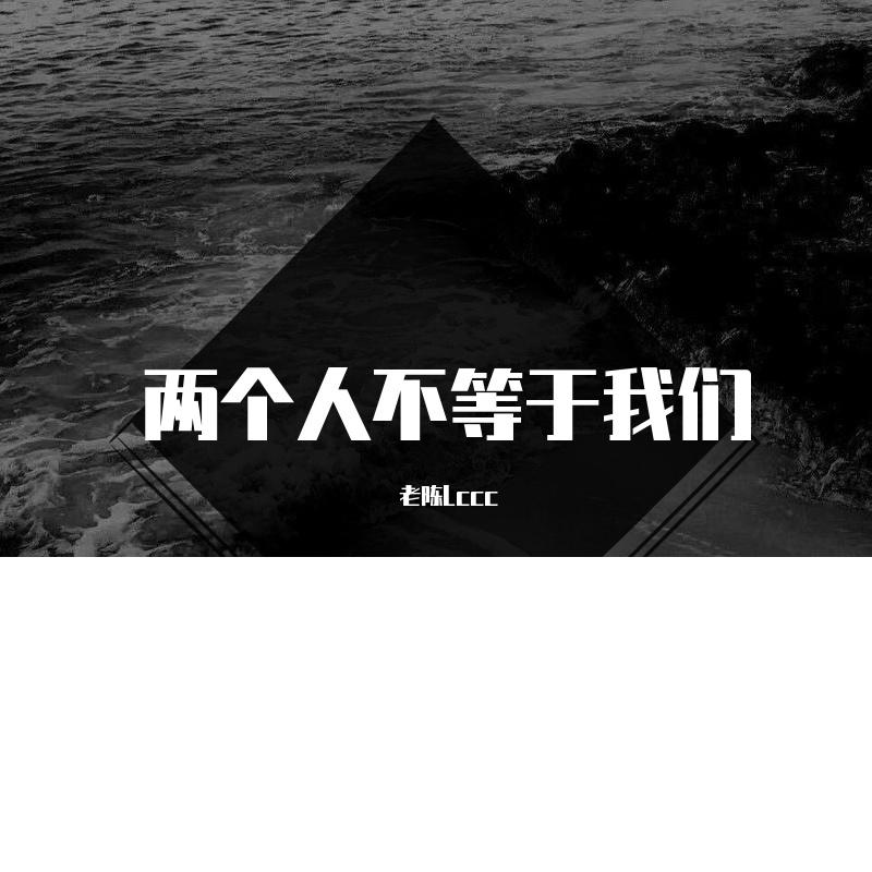 老陈Lccc - 两个人不等于我们