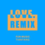 LOVE.（FUN-MUSIC/TIANYANG REMIX）专辑