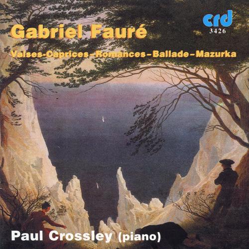 FAURE, G.: Valse-caprices Nos. 1-4 / 3 Romances sans paroles / Ballade / Mazurka (Crossley)