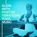 Align With Positive Vibrations Yoga Music专辑