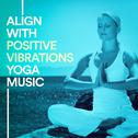 Align With Positive Vibrations Yoga Music专辑