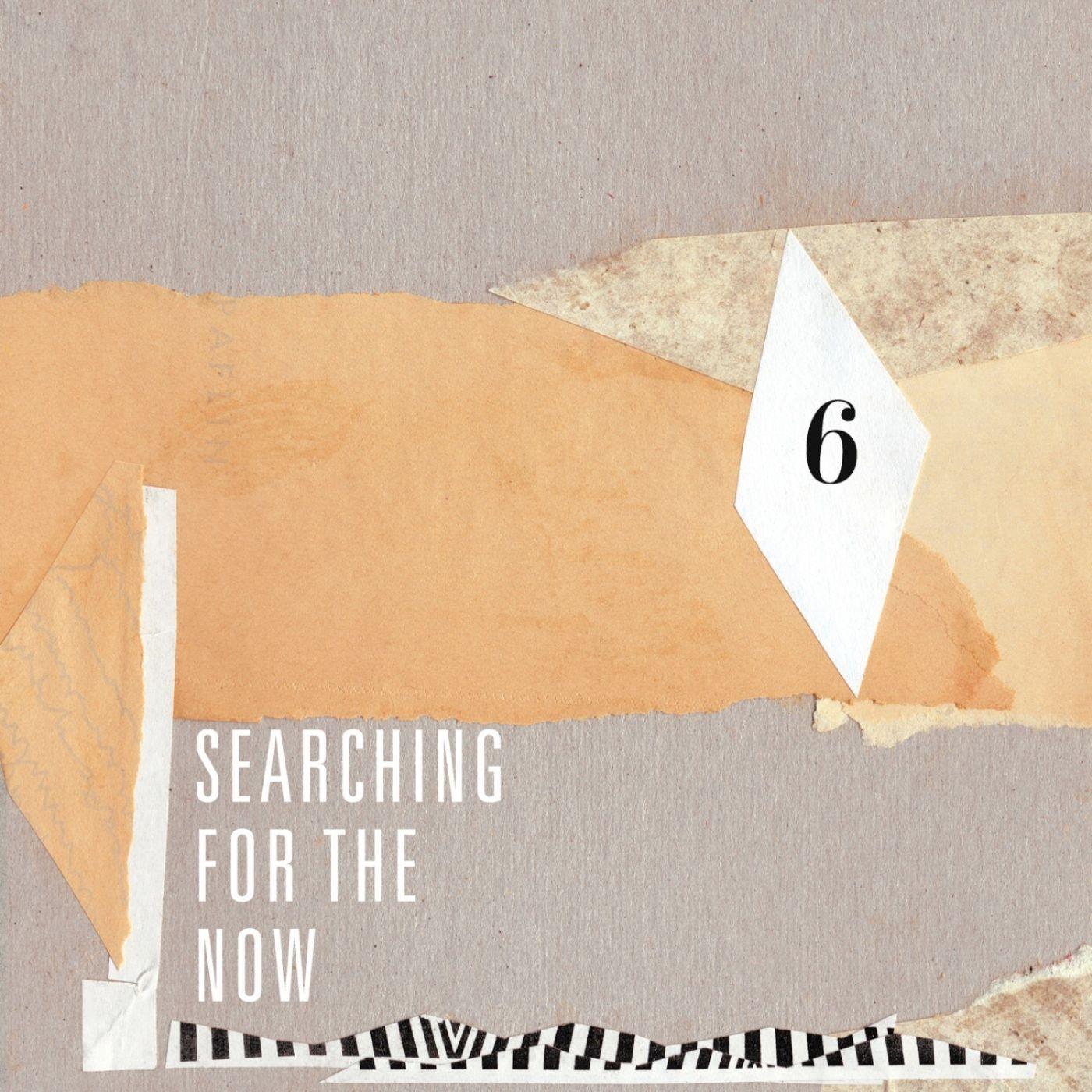 Searching for the Now, Vol. 6