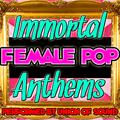 Immortal Female Pop Anthems