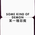 Some Kind of Demon 某一種惡魔