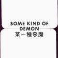 Some Kind of Demon 某一種惡魔