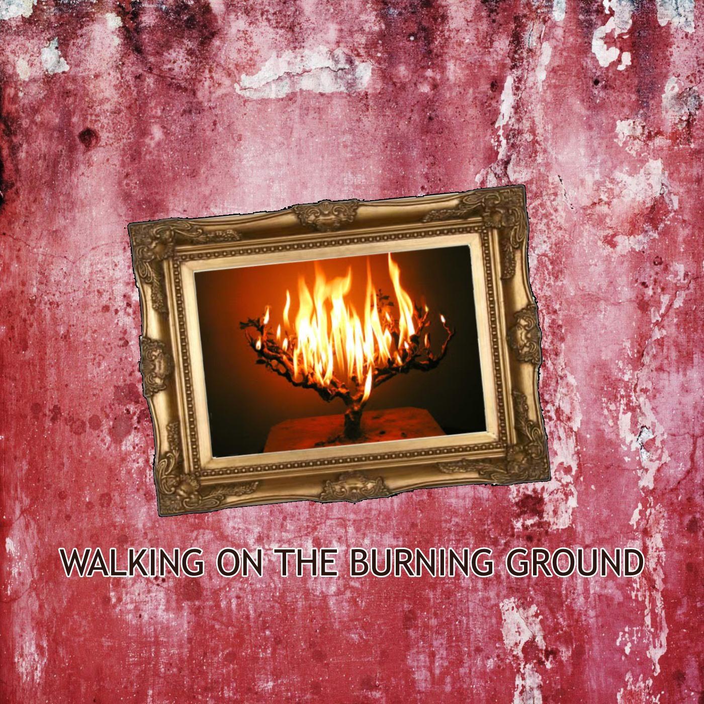 Walking On the Burning Ground