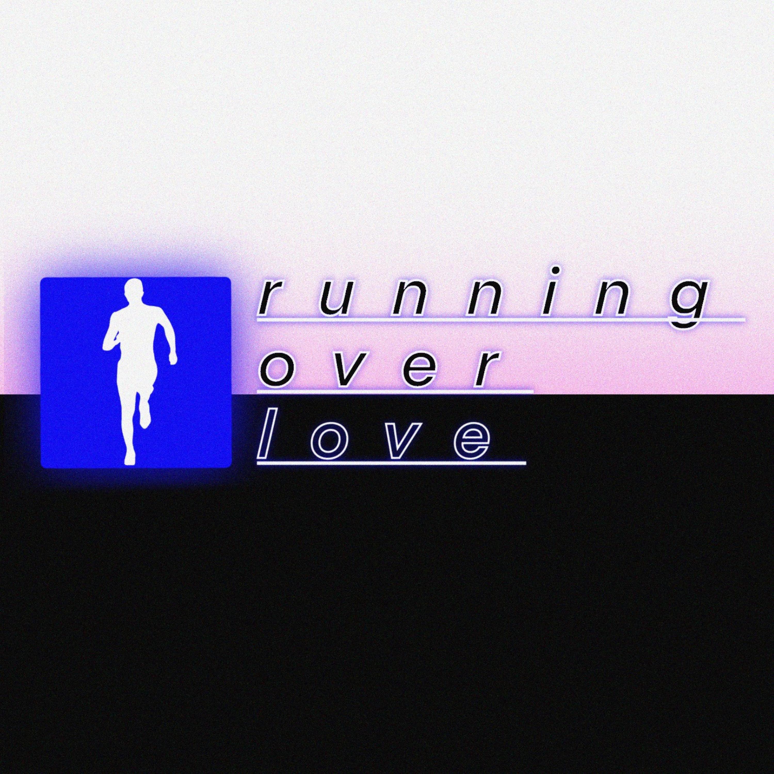 Running Over Love