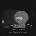 But i hate to be lonely