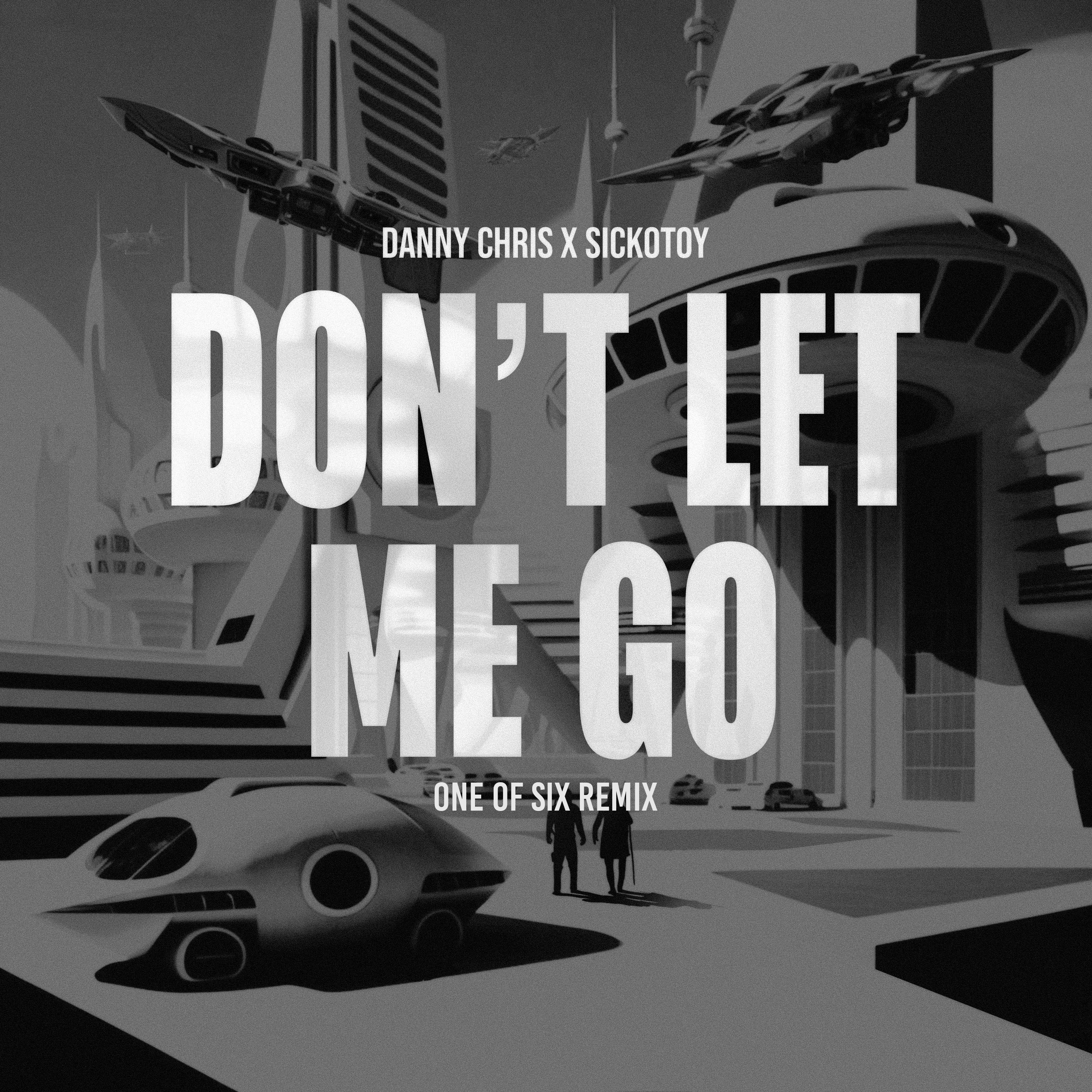 Danny Chris - Don't Let Me Go (One of Six Remix)