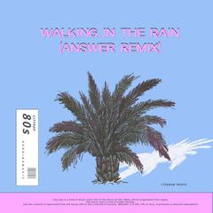 WALKING IN THE RAIN (ANSWER REMIX)