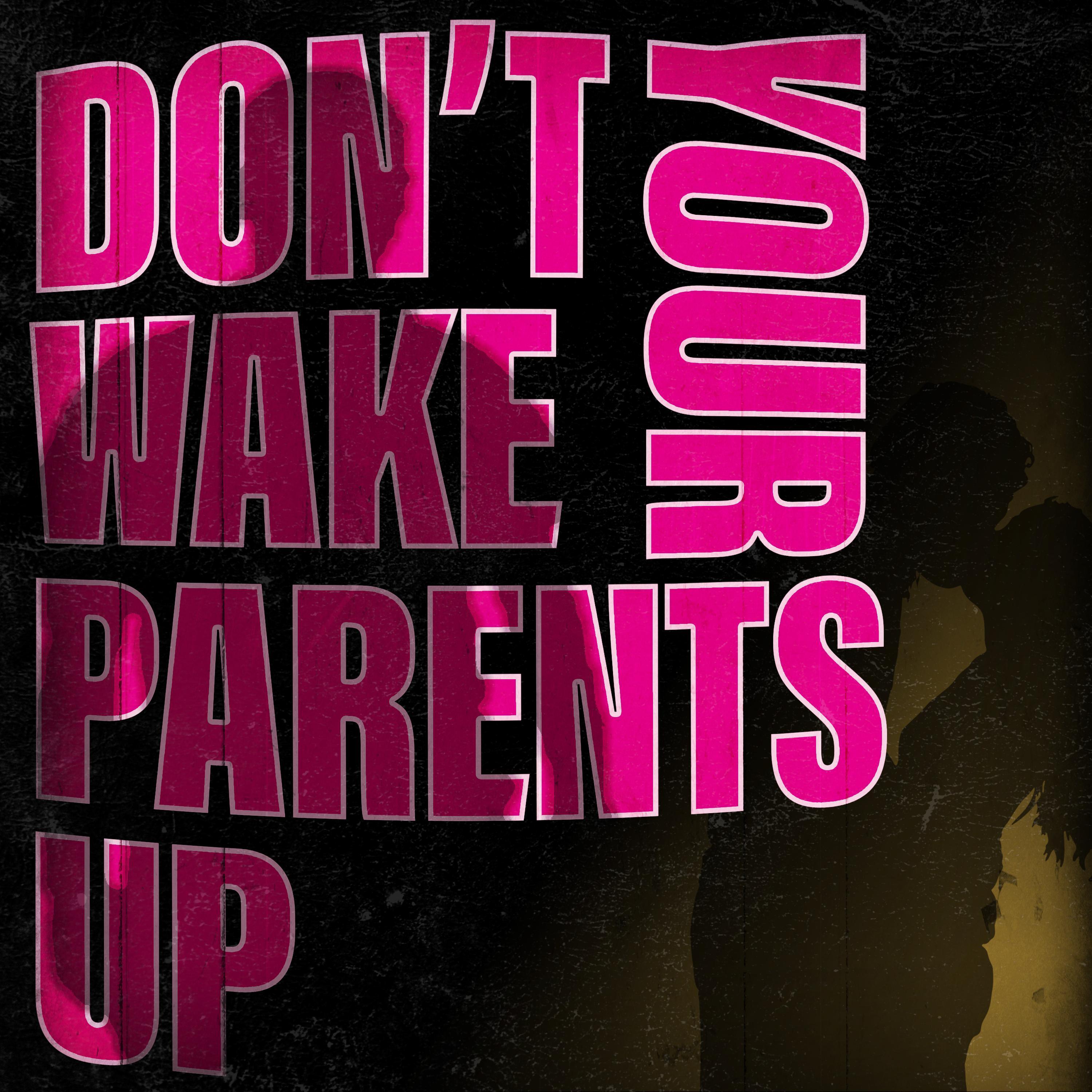 Don't Wake Your Parents Up