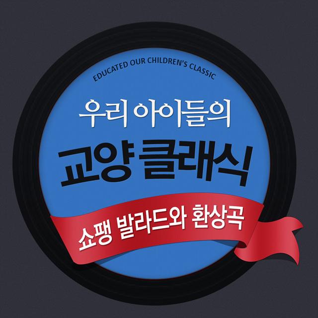 우리 아이들의 교양 클래식 - 쇼팽 발라드와 환상곡