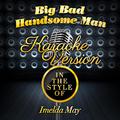 Big Bad Handsome Man (In the Style of Imelda May) [Karaoke Version] - Single