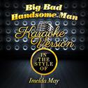 Big Bad Handsome Man (In the Style of Imelda May) [Karaoke Version] - Single专辑