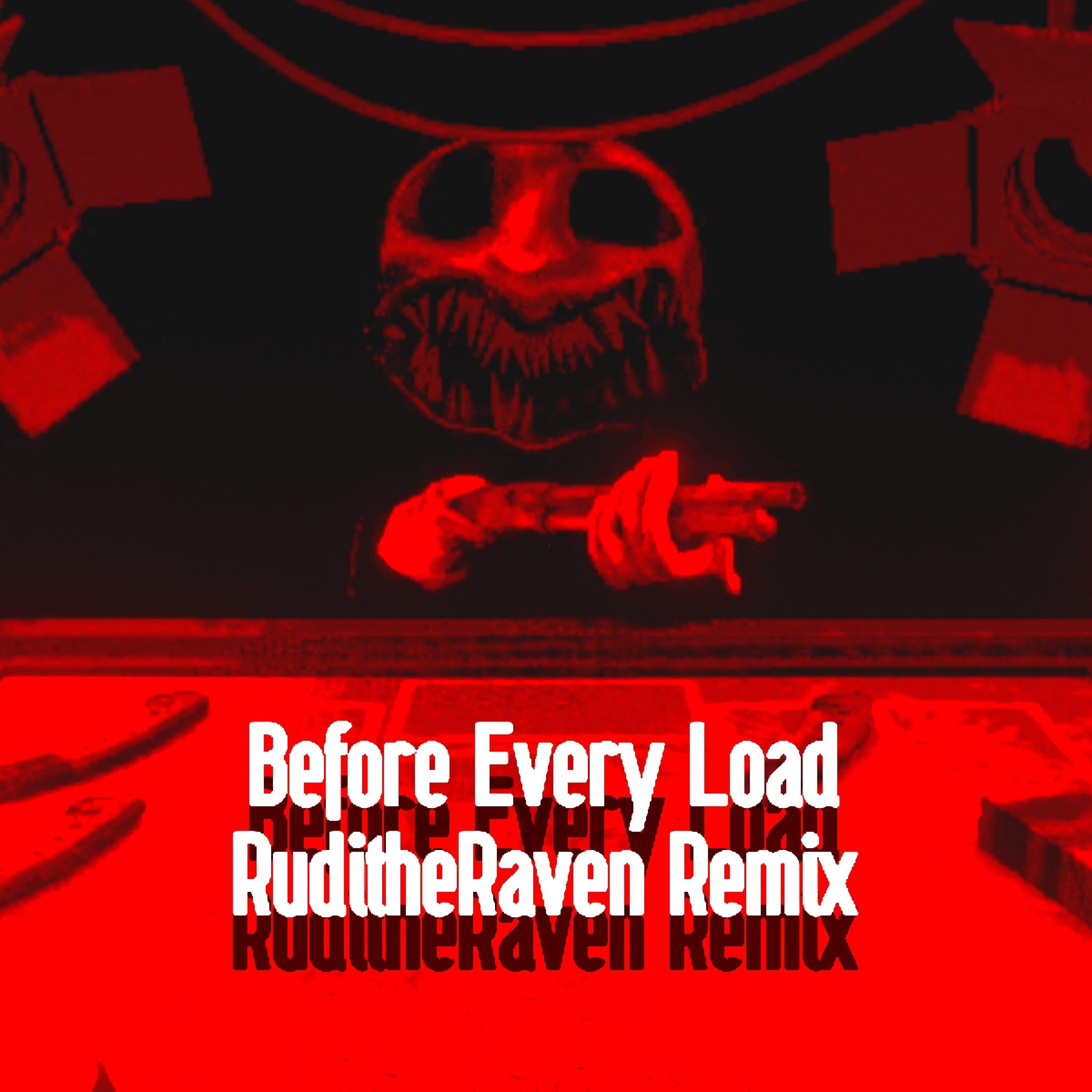 Before Every Load (RuditheRaven Remix)