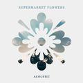 Supermarket Flowers (Acoustic)