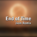 End of Time（Jxon Remix）