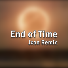 End of Time (Jxon Remix)