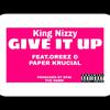 King Nizzy - Give It Up (feat. Oreez & Paper Krucial)