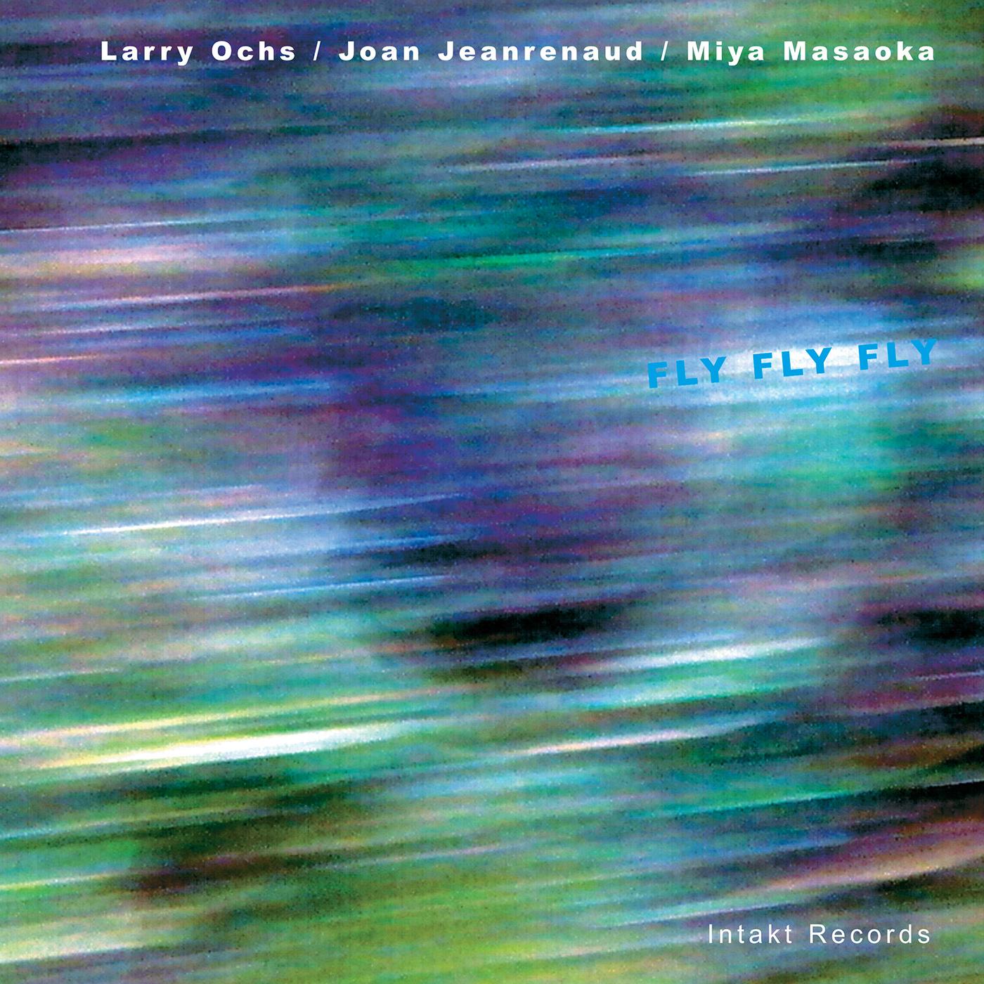 JEANRENAUD, Joan / MASAOKA, Miya / OCHS, Larry: Fly Fly Fly