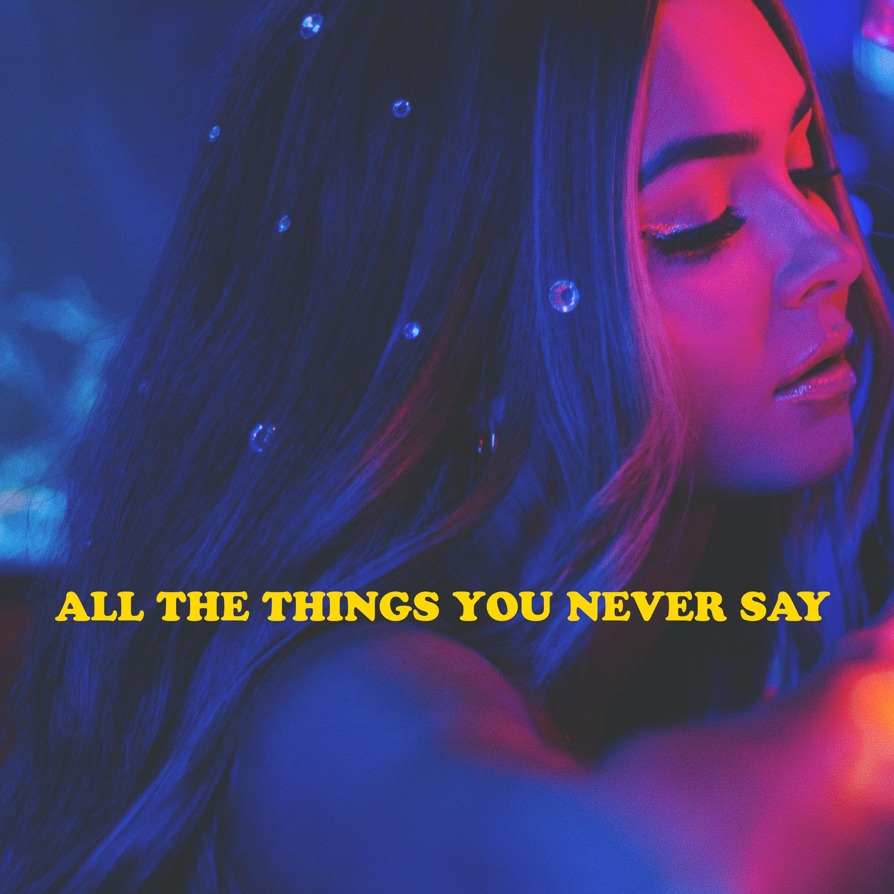 All The Things You Never Say