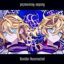 ランブラー - Reconnected (feat. 鏡音リン & 鏡音レン)专辑