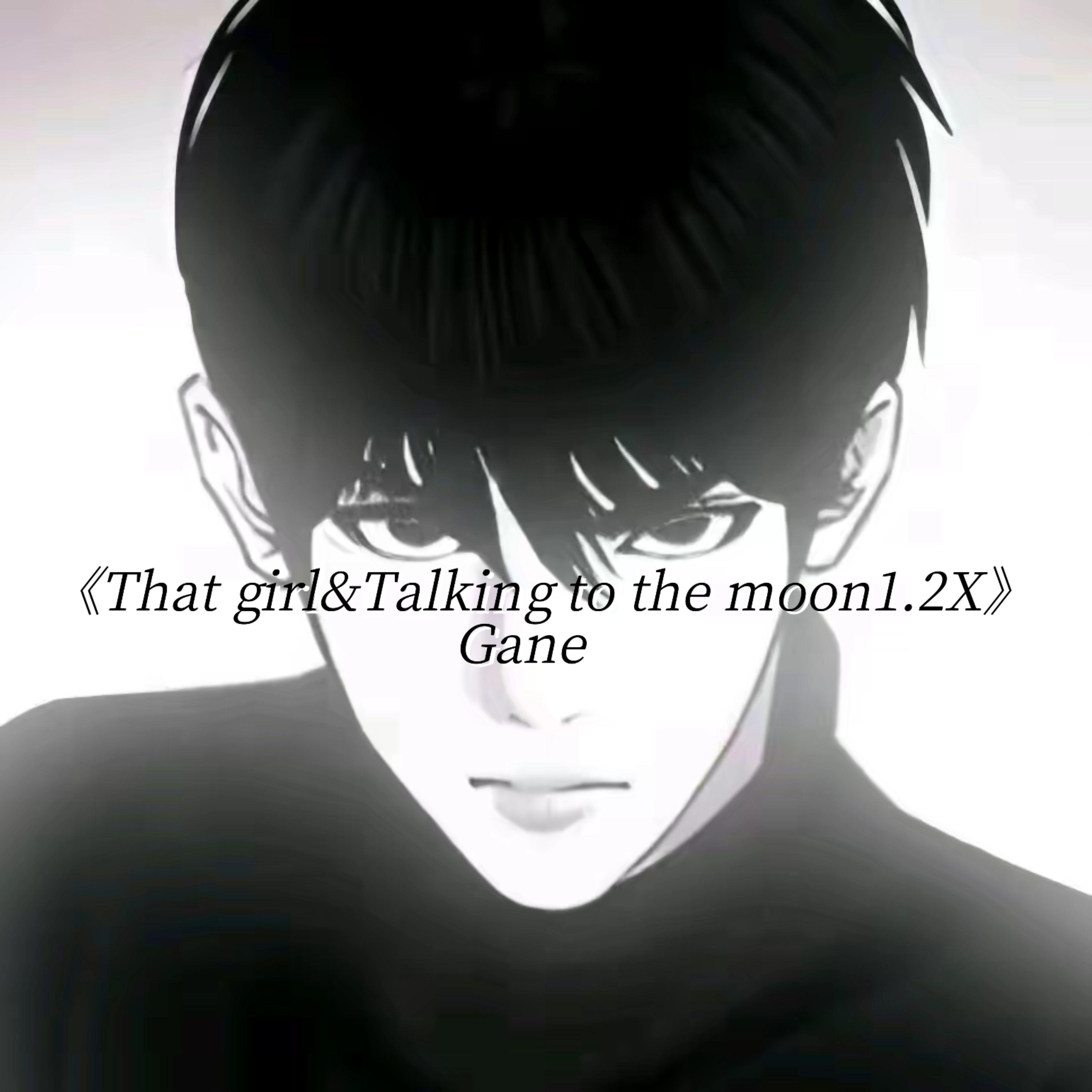 That Girl&Talking to the Moon (1.2x)