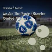 We Are The People （Stancher Sherlock Bootleg)