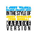 I Just Wanna Dance (Dance Mix) [In the Style of Jerry Springer - The Opera] [Karaoke Version] - Sing专辑