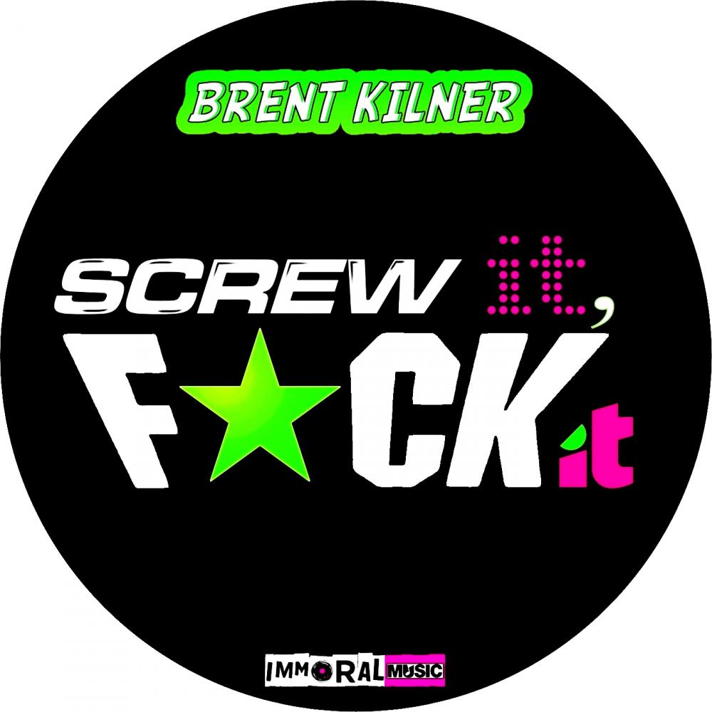 Brent Kilner - Screw It, **** It (Original Mix)