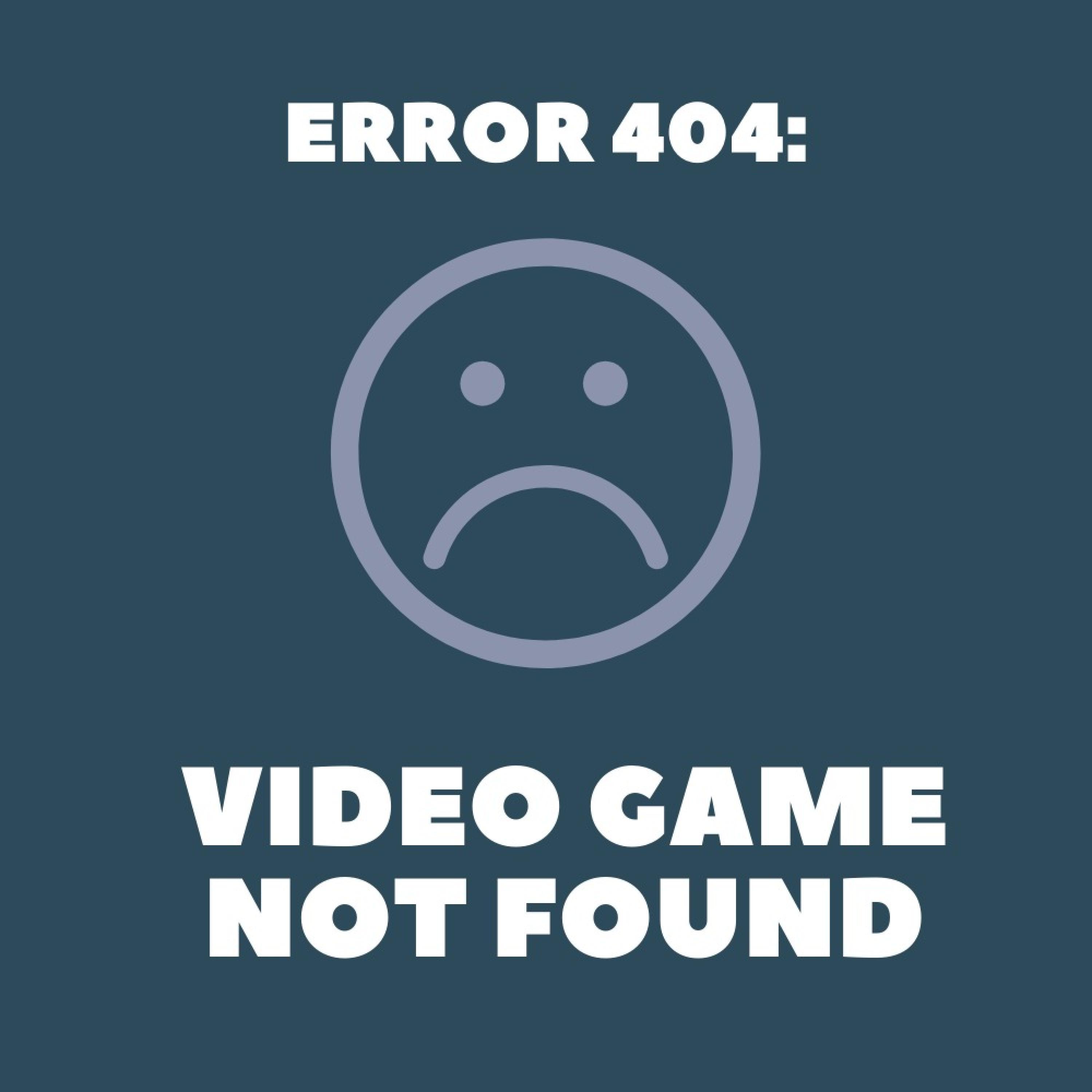 Error 404: Video Game Not Found