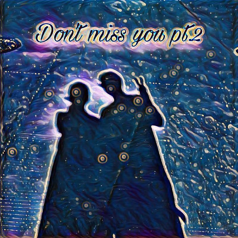 Don't miss you pt.2