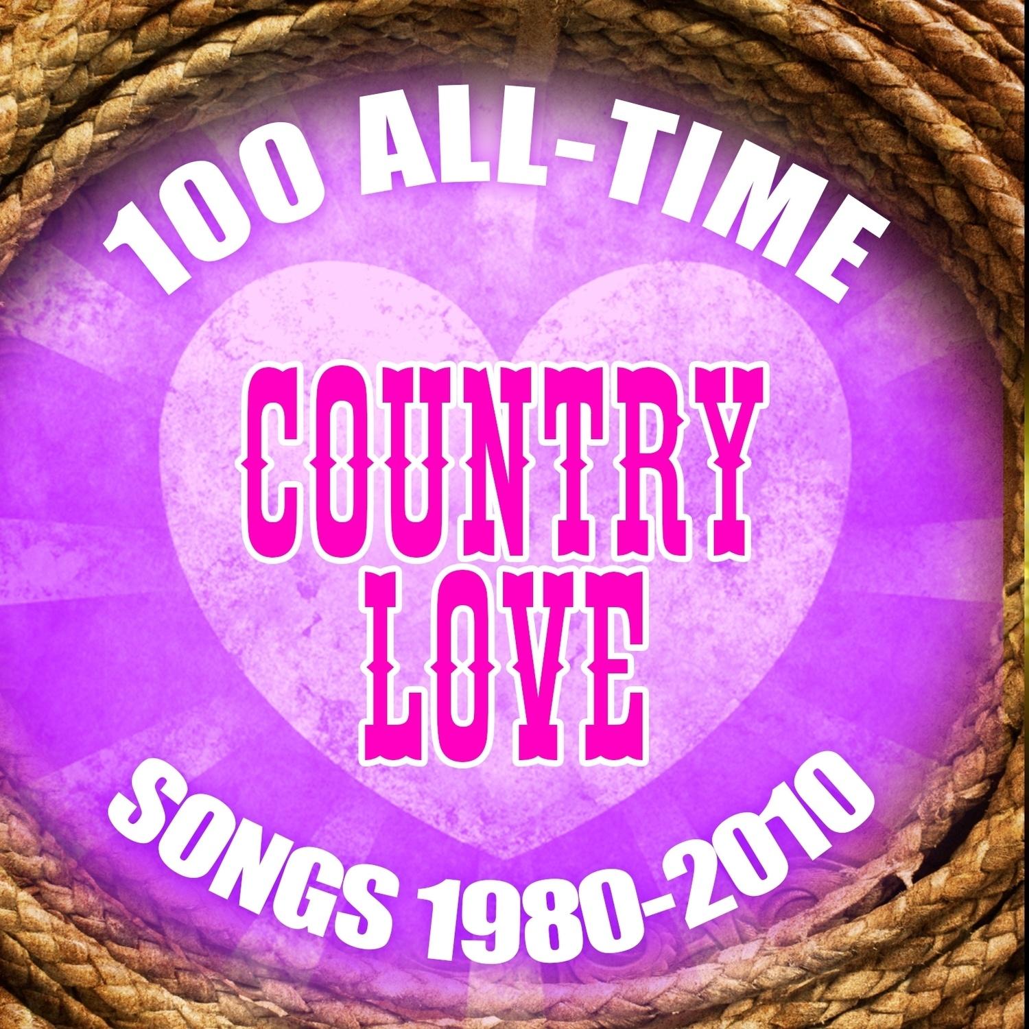 100 All-Time Country Love Songs 1980-2010
