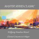 Master Series Classic - Wolfgang Amadeus Mozart - Clarinet Concerto in A Major专辑