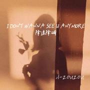 I don’t wanna see u anymore(降速降调)
