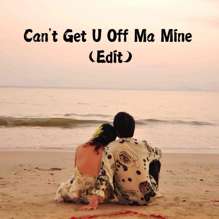Can't Get U Off Ma Mine (Edit)