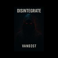 DISINTEGRATE