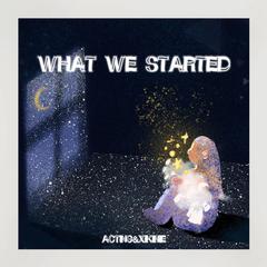 What We Started(ACTING,XIKINIE REMIX)