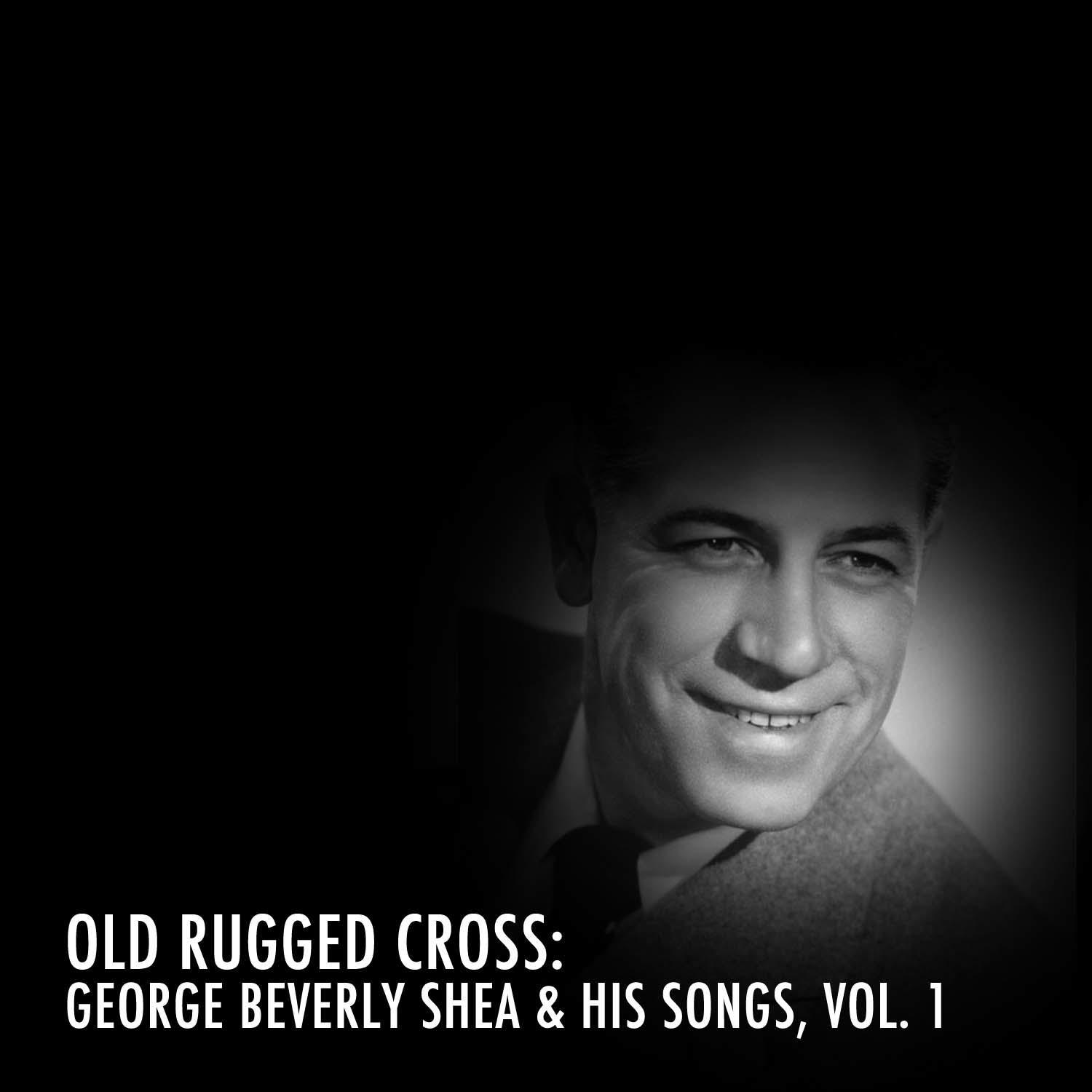 The Old Rugged Cross: George Beverly Shea & His Songs, Vol. 1