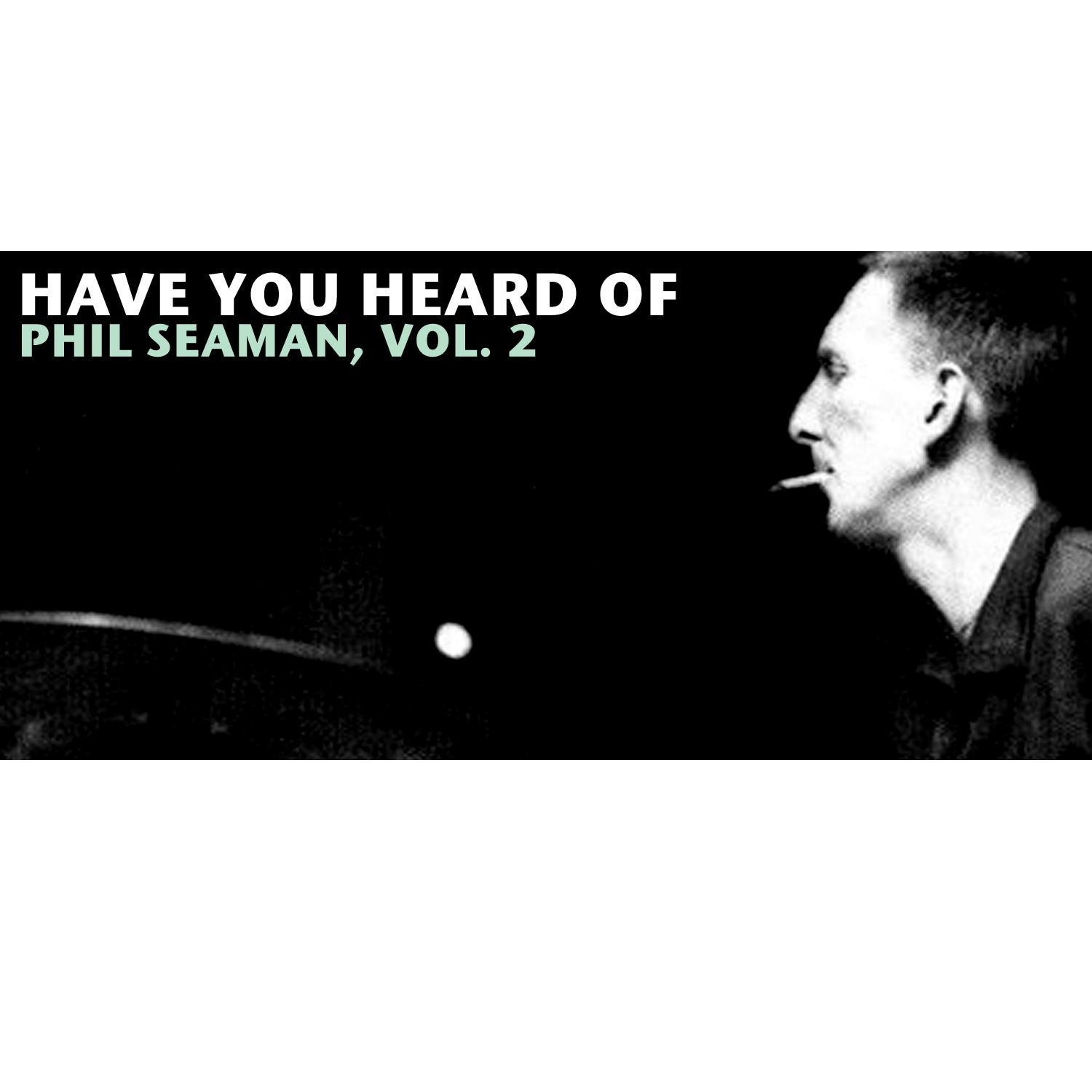Have You Heard of Phil Seaman, Vol. 2