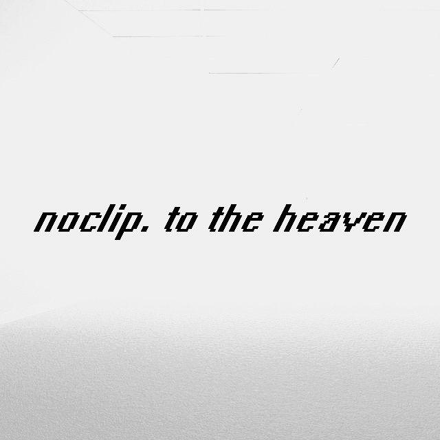 noclip. to the heaven